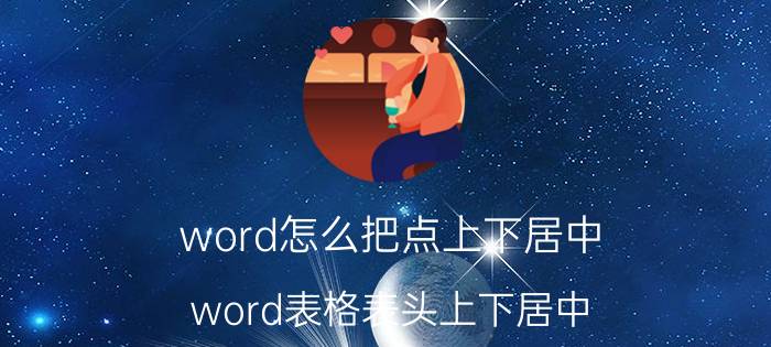 word怎么把点上下居中 word表格表头上下居中？